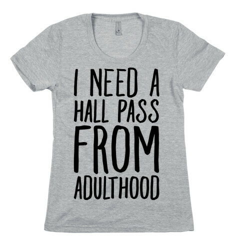 I Need A Hall Pass From Adulthood Womens T-Shirt