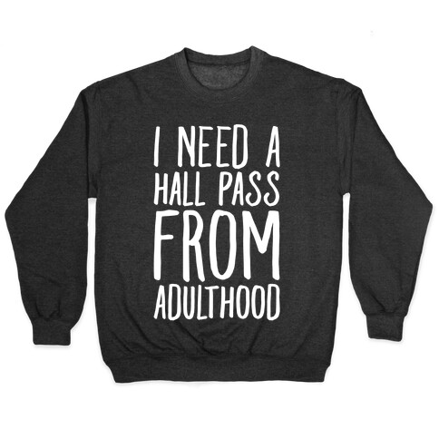 I Need A Hall Pass From Adulthood Pullover