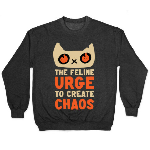 The Feline Urge To Create Chaos  Pullover