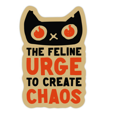 The Feline Urge To Create Chaos  Die Cut Sticker