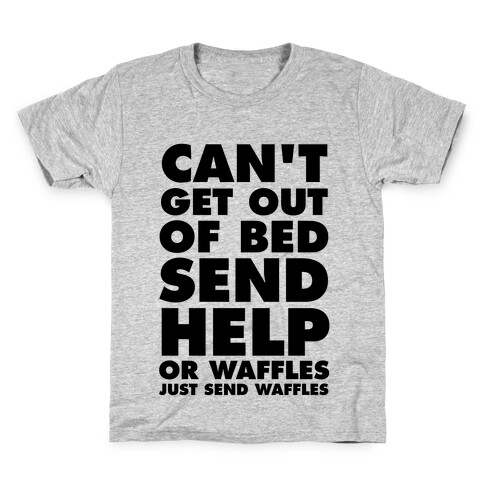 Can't Get Out Of Bed, Send Help (Or Waffles, Just Send Waffles) Kids T-Shirt