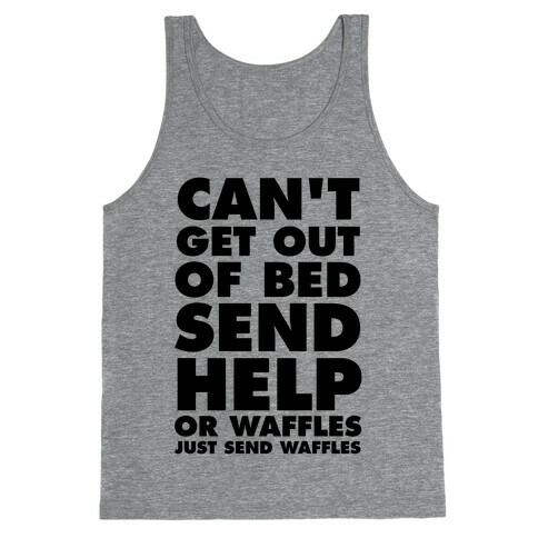 Can't Get Out Of Bed, Send Help (Or Waffles, Just Send Waffles) Tank Top