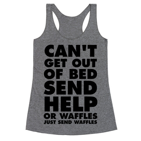 Can't Get Out Of Bed, Send Help (Or Waffles, Just Send Waffles) Racerback Tank Top