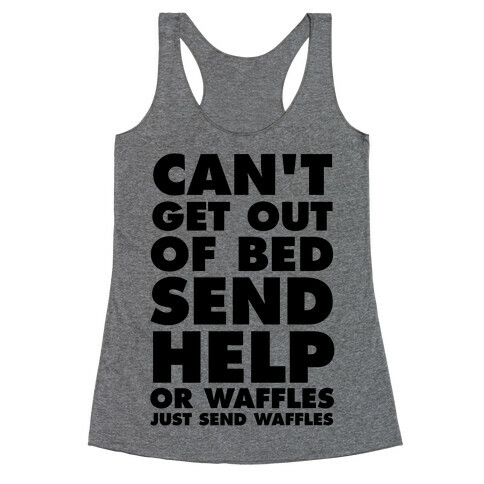 Can't Get Out Of Bed, Send Help (Or Waffles, Just Send Waffles) Racerback Tank Top