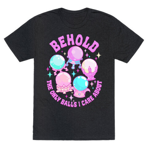 Behold The Only Balls I Care About T-Shirt