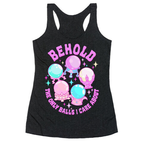 Behold The Only Balls I Care About Racerback Tank Top