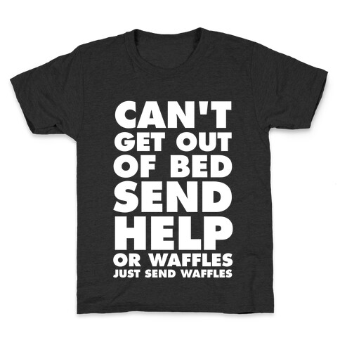 Can't Get Out Of Bed, Send Help (Or Waffles, Just Send Waffles) Kids T-Shirt