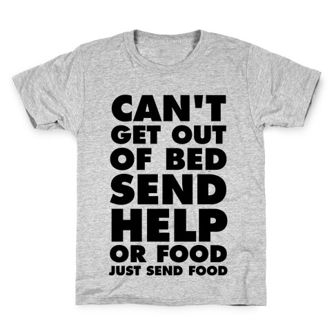 Can't Get Out Of Bed, Send Help (Or Food, Just Send Food) Kids T-Shirt