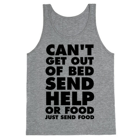 Can't Get Out Of Bed, Send Help (Or Food, Just Send Food) Tank Top