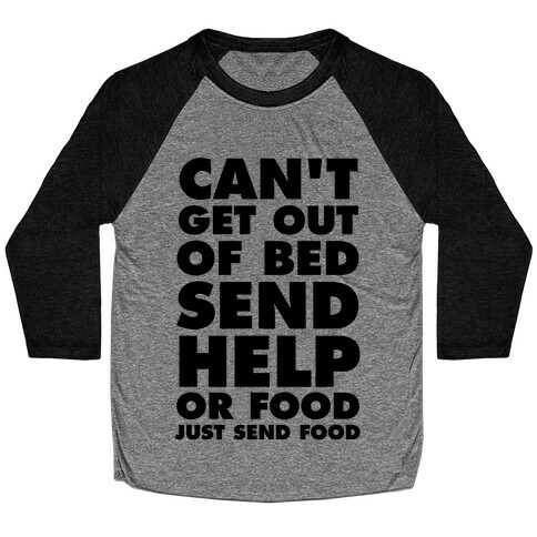 Can't Get Out Of Bed, Send Help (Or Food, Just Send Food) Baseball Tee