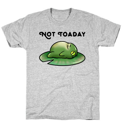 Not Toaday  T-Shirt