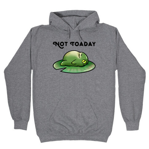 Not Toaday  Hooded Sweatshirt