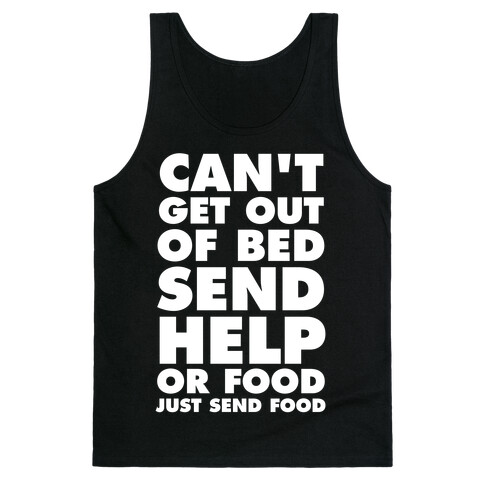 Can't Get Out Of Bed, Send Help (Or Food, Just Send Food) Tank Top