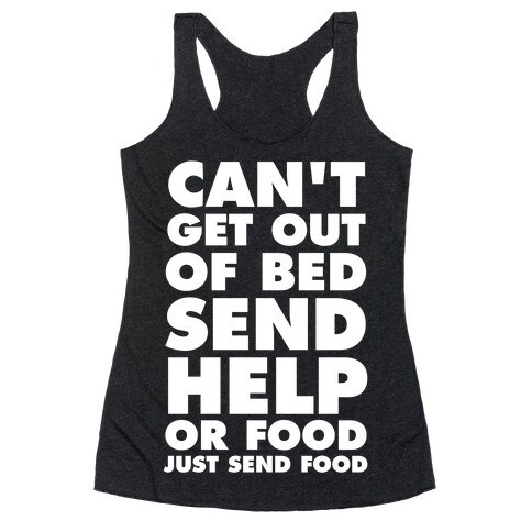 Can't Get Out Of Bed, Send Help (Or Food, Just Send Food) Racerback Tank Top