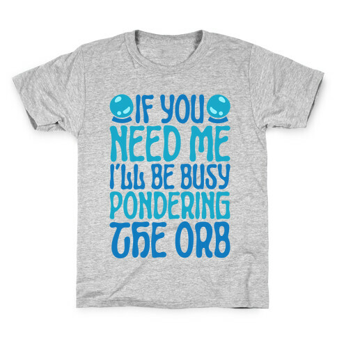 If You Need Me I'll Be Busy Pondering The Orb Kids T-Shirt