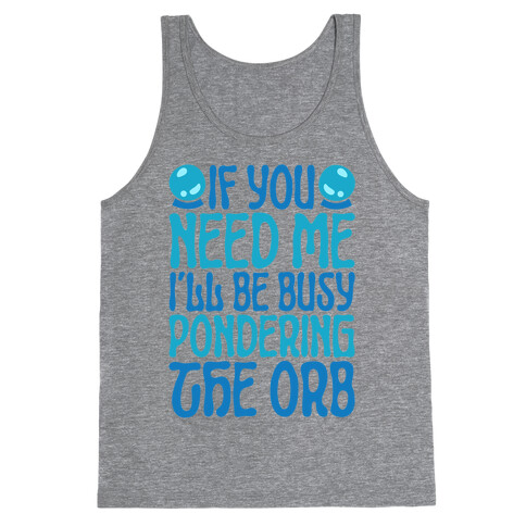 If You Need Me I'll Be Busy Pondering The Orb Tank Top