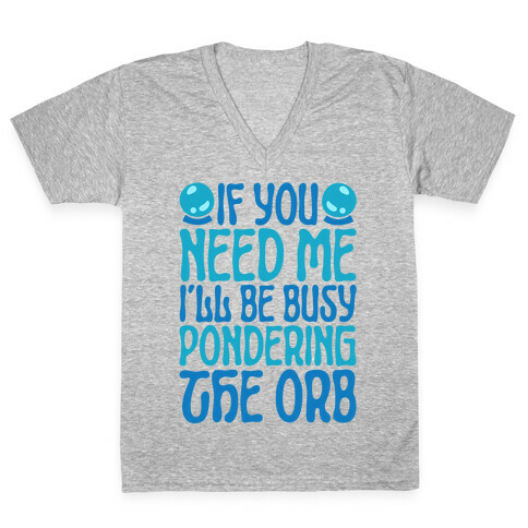 If You Need Me I'll Be Busy Pondering The Orb V-Neck Tee Shirt