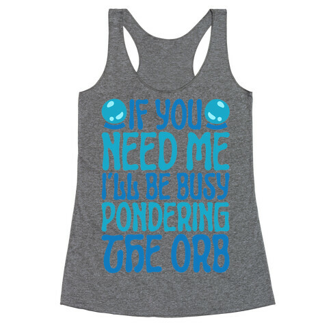 If You Need Me I'll Be Busy Pondering The Orb Racerback Tank Top