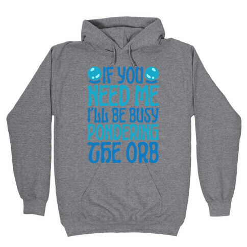 If You Need Me I'll Be Busy Pondering The Orb Hooded Sweatshirt