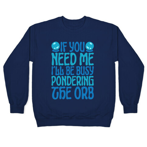 If You Need Me I'll Be Busy Pondering The Orb Pullover