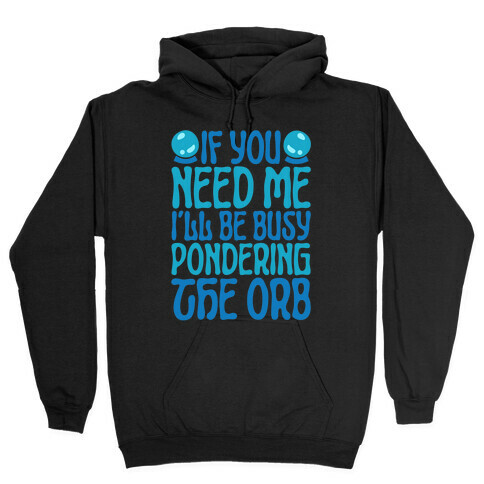If You Need Me I'll Be Busy Pondering The Orb Hooded Sweatshirt