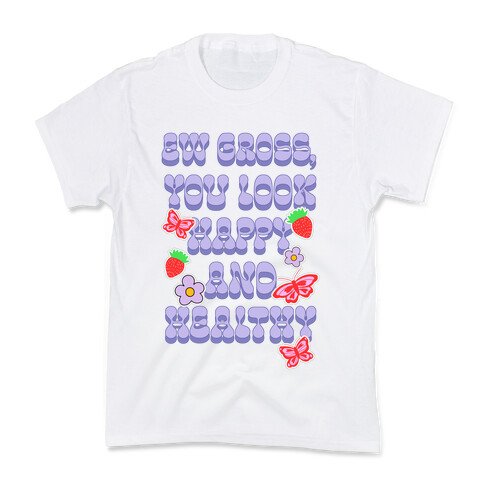 Ew Gross, You Look Happy and Healthy Kids T-Shirt