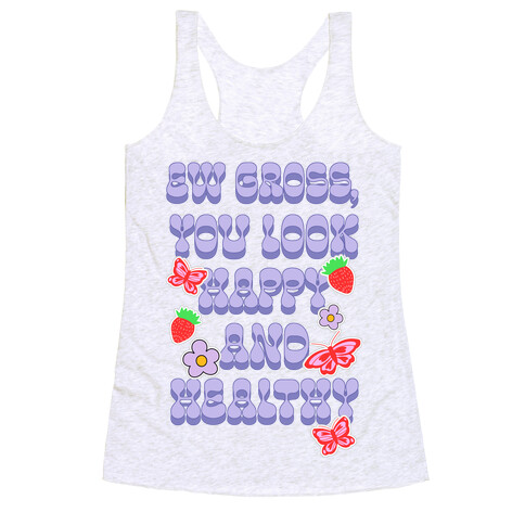 Ew Gross, You Look Happy and Healthy Racerback Tank Top