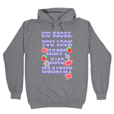 Ew Gross, You Look Happy and Healthy Hooded Sweatshirt