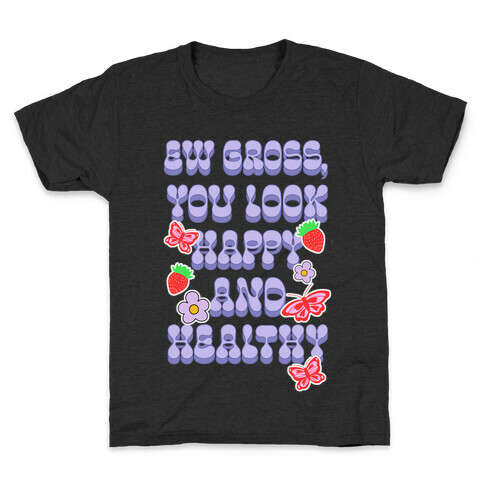 Ew Gross, You Look Happy and Healthy Kids T-Shirt