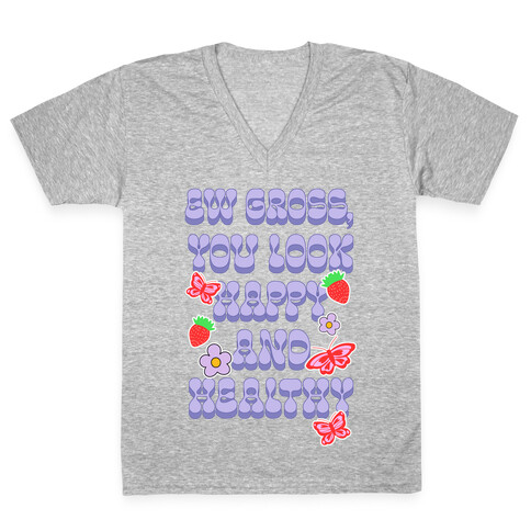 Ew Gross, You Look Happy and Healthy V-Neck Tee Shirt