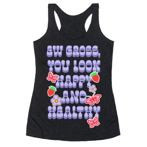 Ew Gross, You Look Happy and Healthy Racerback Tank Top