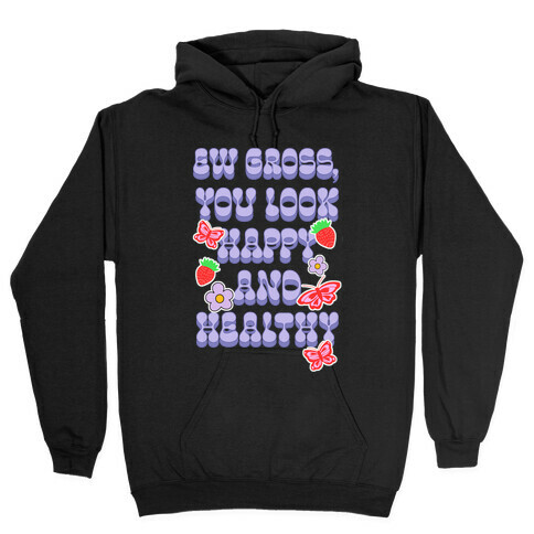 Ew Gross, You Look Happy and Healthy Hooded Sweatshirt