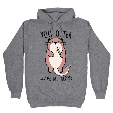 You Otter Leave Me Alone Hooded Sweatshirt