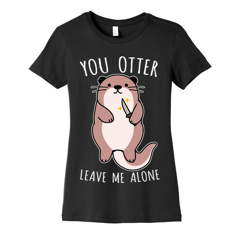 You Otter Leave Me Alone Womens T-Shirt
