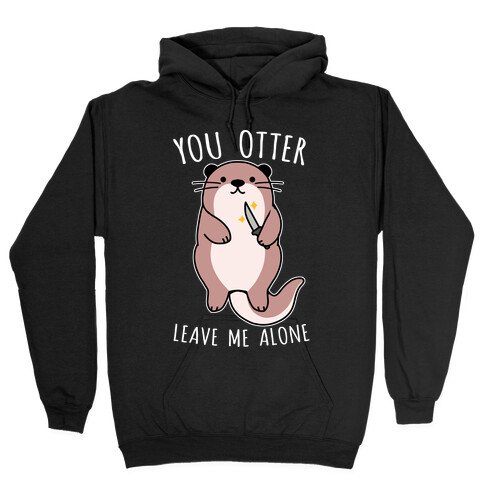 You Otter Leave Me Alone Hooded Sweatshirt