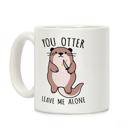 You Otter Leave Me Alone Coffee Mug