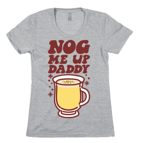 Nog Me Up Daddy Womens T-Shirt