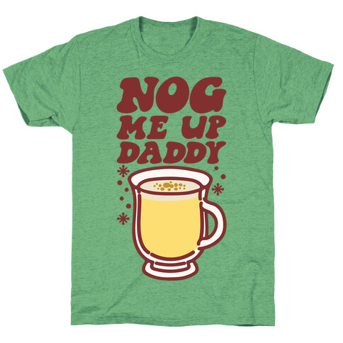 Nog Me Up Daddy T-Shirt