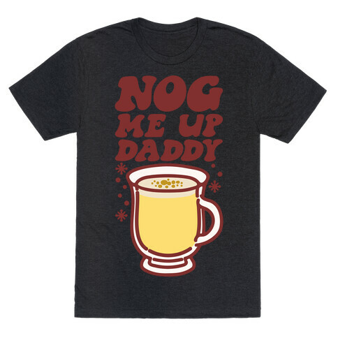 Nog Me Up Daddy T-Shirt