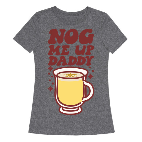 Nog Me Up Daddy Womens T-Shirt
