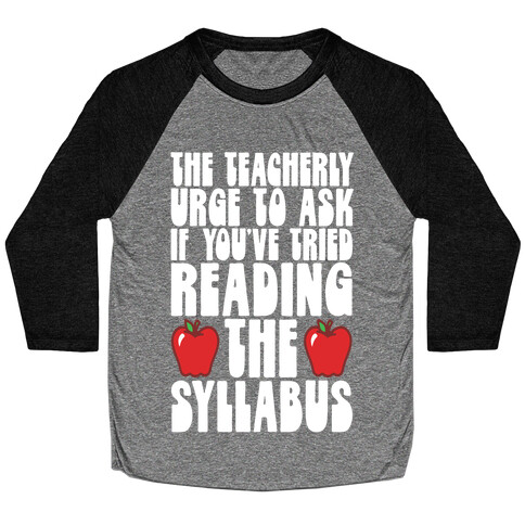 The Teacherly Urge To Ask If You've Tried Reading The Syllabus Baseball Tee