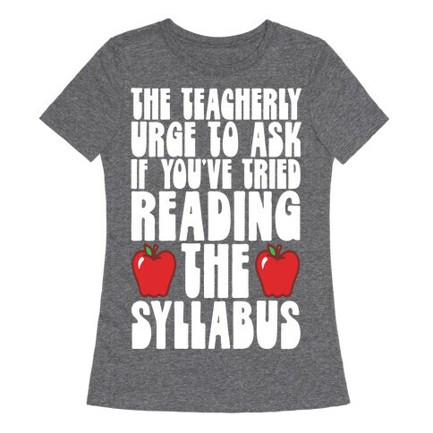 The Teacherly Urge To Ask If You've Tried Reading The Syllabus Womens T-Shirt