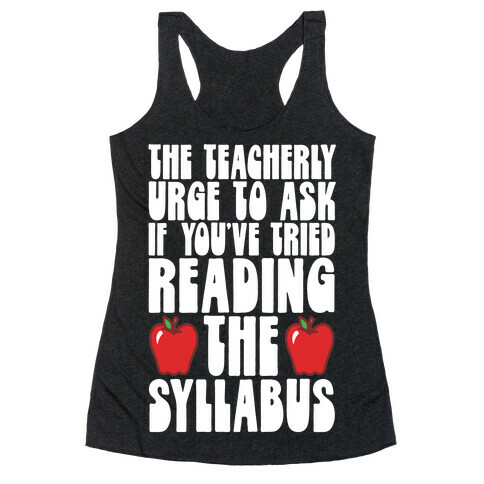 The Teacherly Urge To Ask If You've Tried Reading The Syllabus Racerback Tank Top