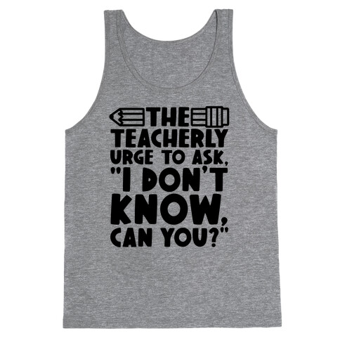 The Teacherly Urge To Ask I Don't Know Can You Tank Top