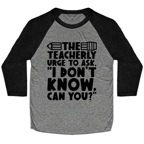 The Teacherly Urge To Ask I Don't Know Can You Baseball Tee