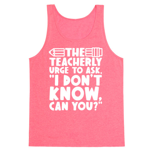 The Teacherly Urge To Ask I Don't Know Can You Tank Top