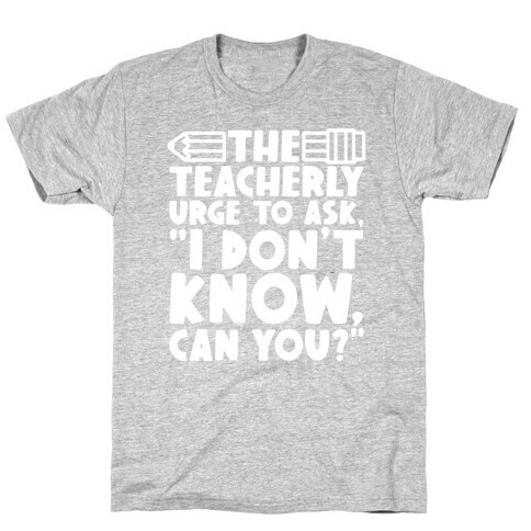 The Teacherly Urge To Ask I Don't Know Can You T-Shirt