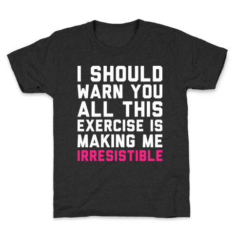 I Should Warn You All This Exercise Is Making me Irresistible Kids T-Shirt