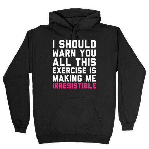 I Should Warn You All This Exercise Is Making me Irresistible Hooded Sweatshirt