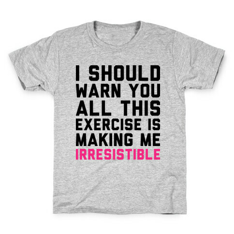 I Should Warn You All This Exercise Is Making me Irresistible Kids T-Shirt